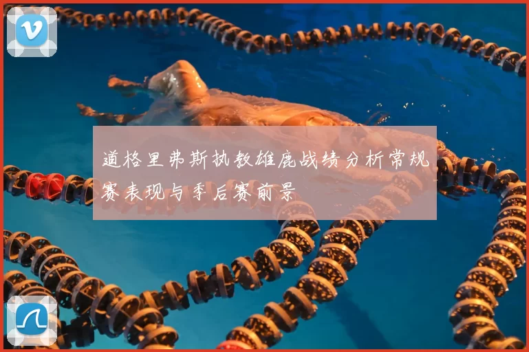 道格里弗斯执教雄鹿战绩分析常规赛表现与季后赛前景