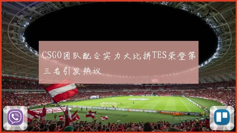 CSGO团队配合实力大比拼TES荣登第三名引发热议