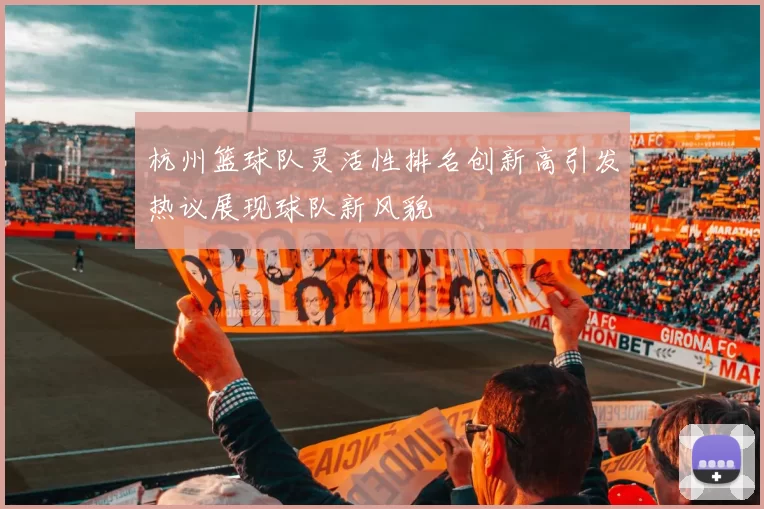 杭州篮球队灵活性排名创新高引发热议展现球队新风貌