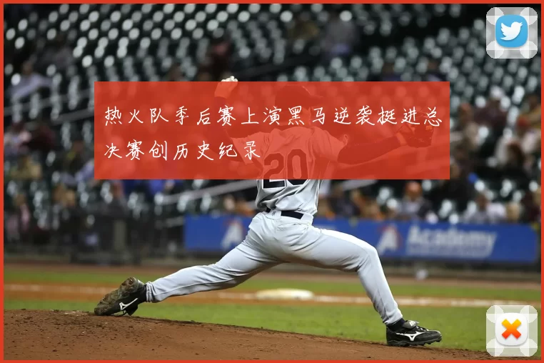 热火队季后赛上演黑马逆袭挺进总决赛创历史纪录