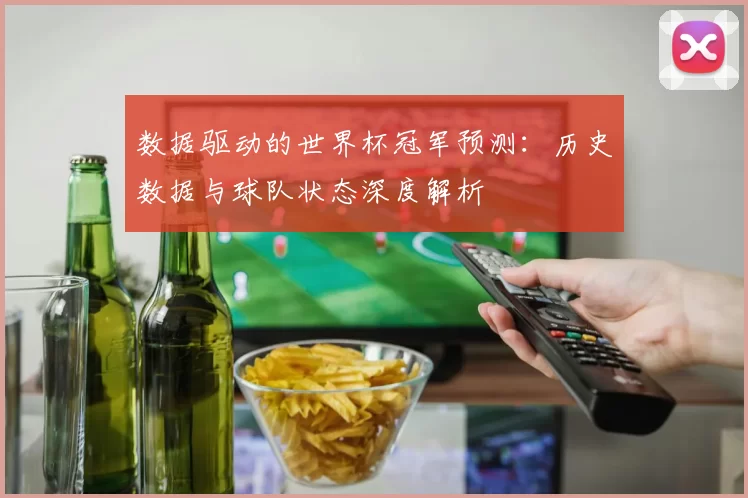 数据驱动的世界杯冠军预测：历史数据与球队状态深度解析