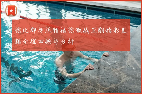 德比郡与沃特福德激战正酣精彩直播全程回顾与分析