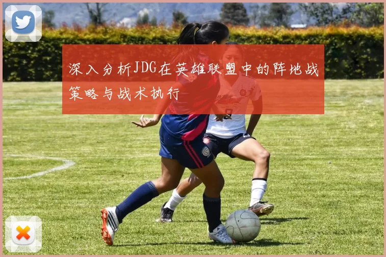深入分析JDG在英雄联盟中的阵地战策略与战术执行
