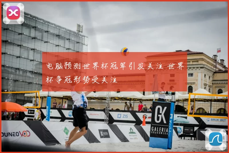电脑预测世界杯冠军引发关注 世界杯争冠形势受关注