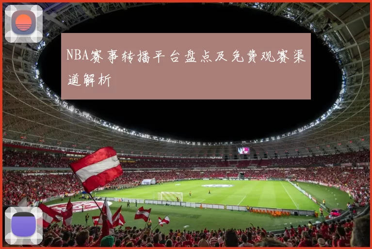 NBA赛事转播平台盘点及免费观赛渠道解析