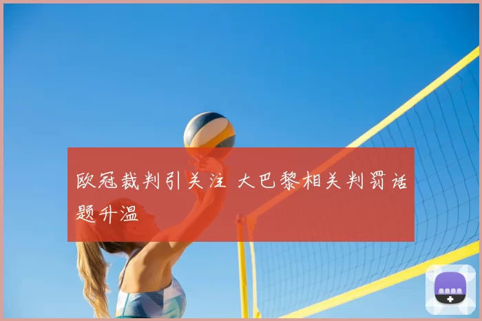 欧冠裁判引关注 大巴黎相关判罚话题升温