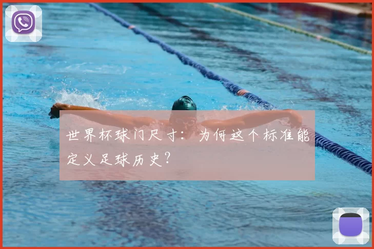 世界杯球门尺寸:为何这个标准能定义足球历史?