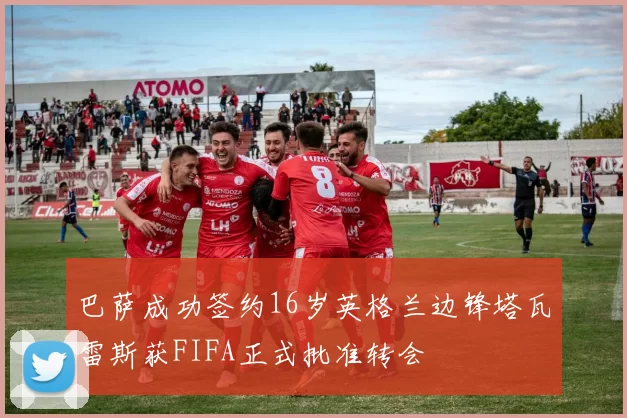 巴萨成功签约16岁英格兰边锋塔瓦雷斯获FIFA正式批准转会