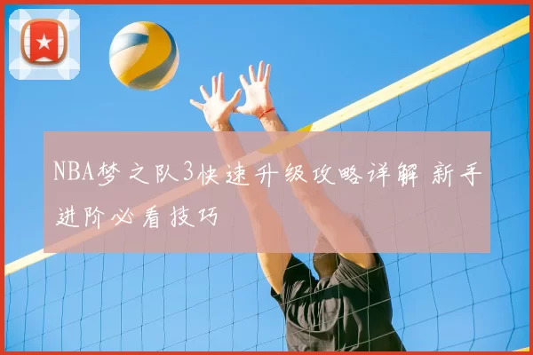 NBA梦之队3快速升级攻略详解 新手进阶必看技巧