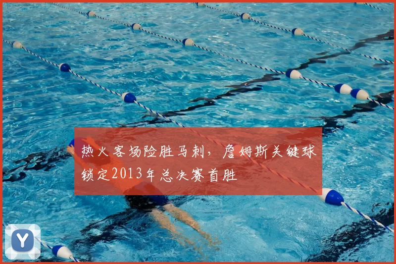 热火客场险胜马刺，詹姆斯关键球锁定2013年总决赛首胜