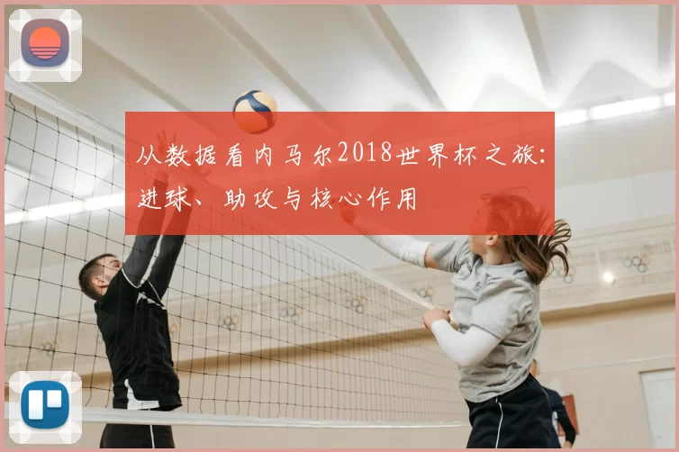 从数据看内马尔2018世界杯之旅:进球、助攻与核心作用