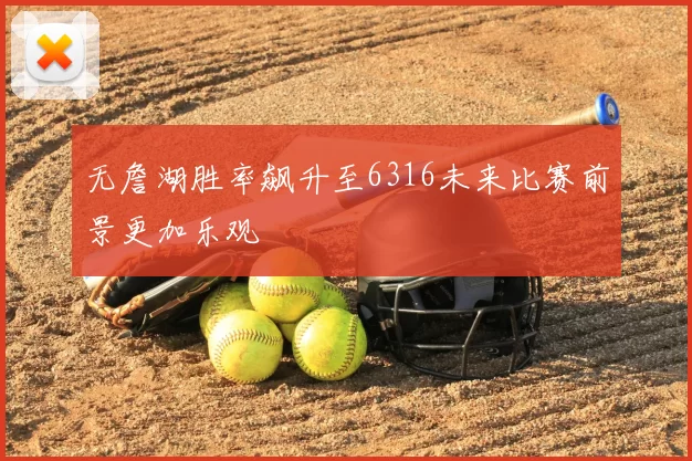 无詹湖胜率飙升至6316未来比赛前景更加乐观