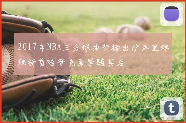 2017年NBA三分球排行榜出炉库里蝉联榜首哈登克莱紧随其后